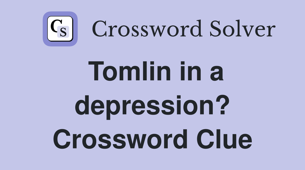 Tomlin in a depression? Crossword Clue