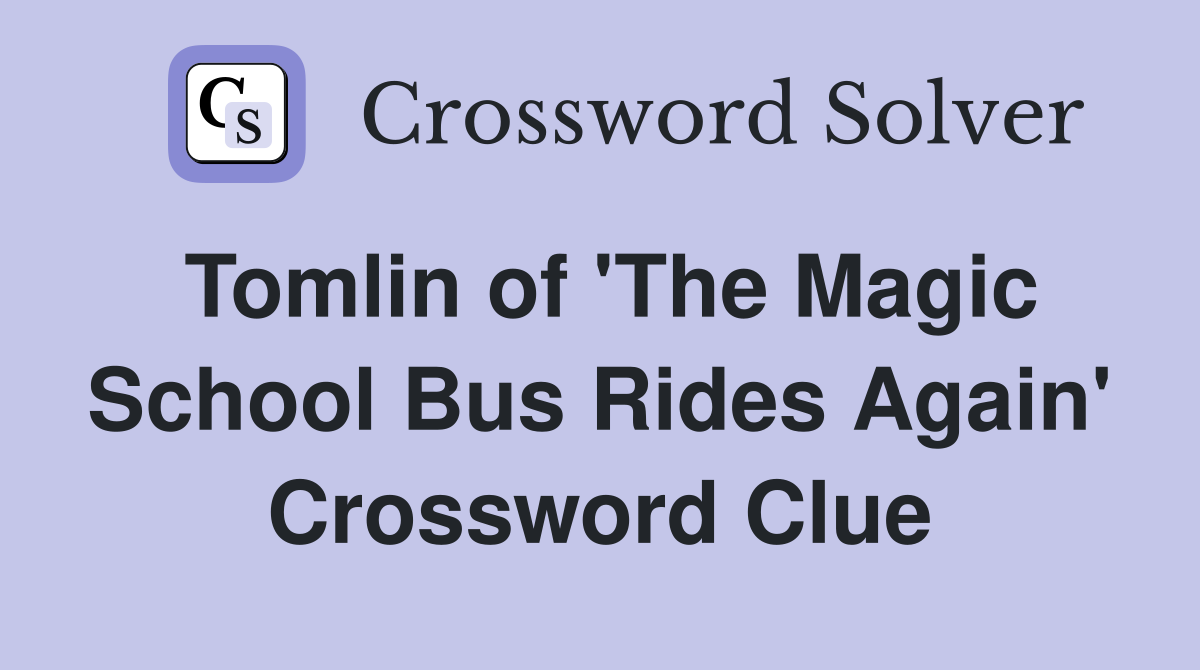 Tomlin of 'The Magic School Bus Rides Again' Crossword Clue