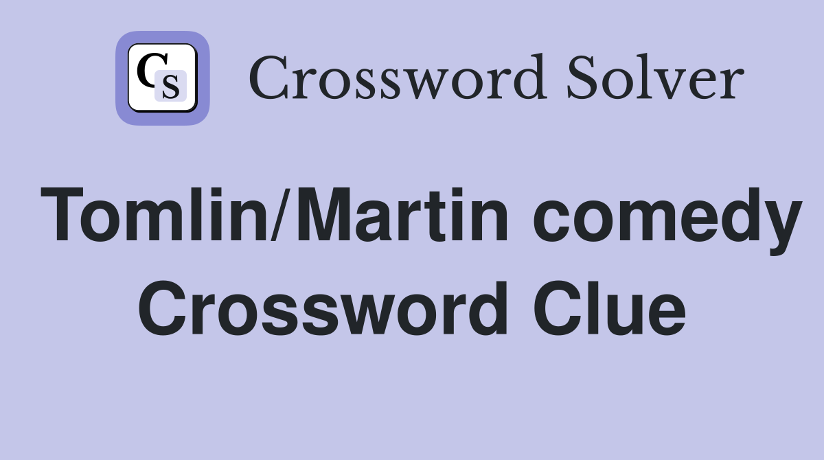 Tomlin/Martin comedy Crossword Clue