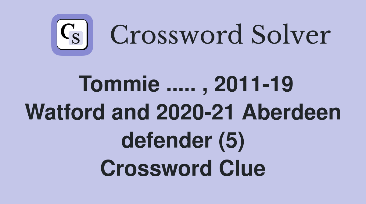 Tommie ..... , 2011-19 Watford and 2020-21 Aberdeen defender (5) Crossword Clue