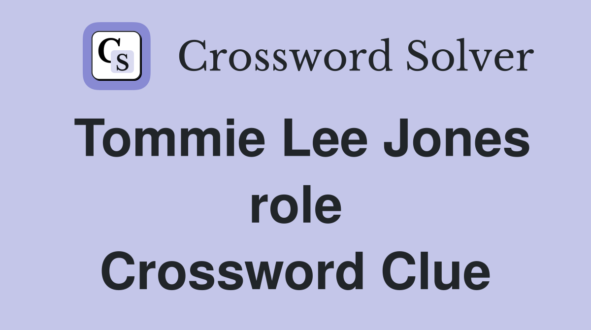 Tommie Lee Jones role Crossword Clue