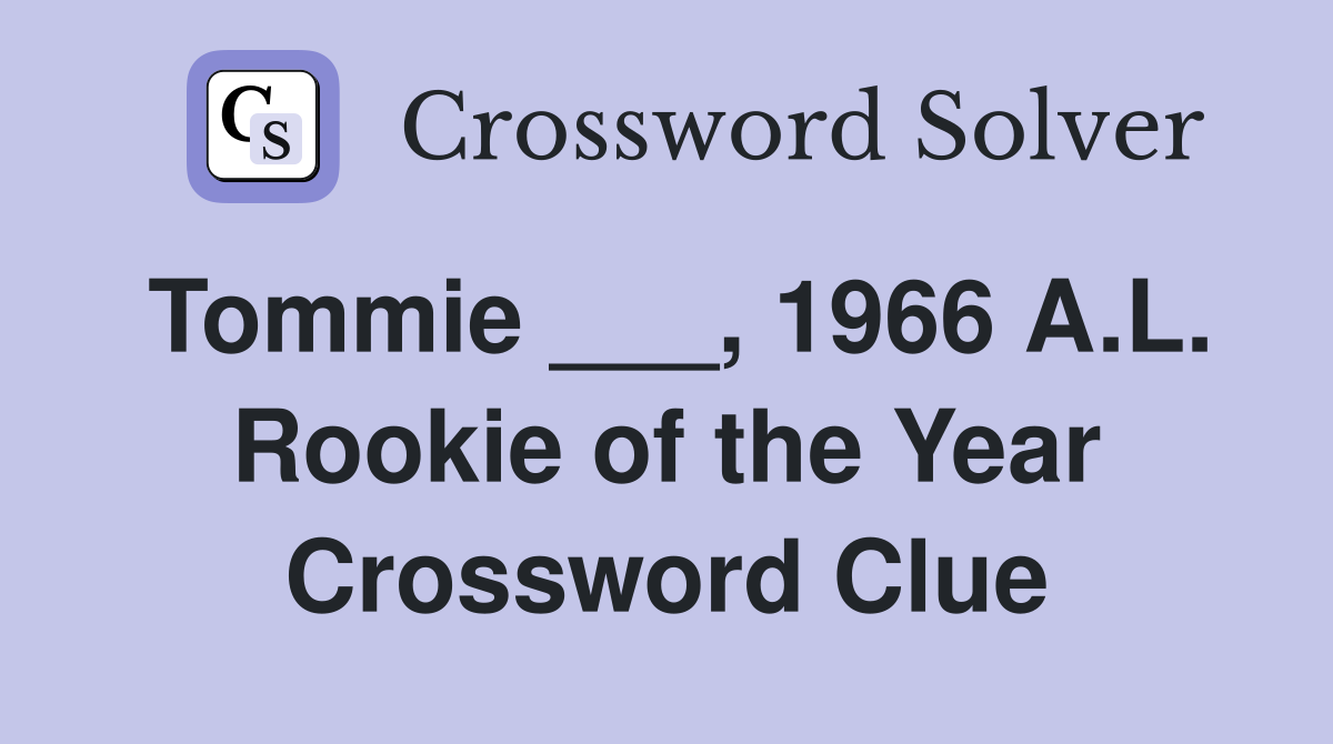 Tommie ___, 1966 A.L. Rookie of the Year Crossword Clue