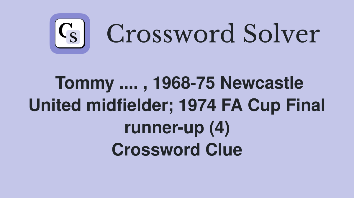 Tommy .... , 1968-75 Newcastle United midfielder; 1974 FA Cup Final runner-up (4) Crossword Clue