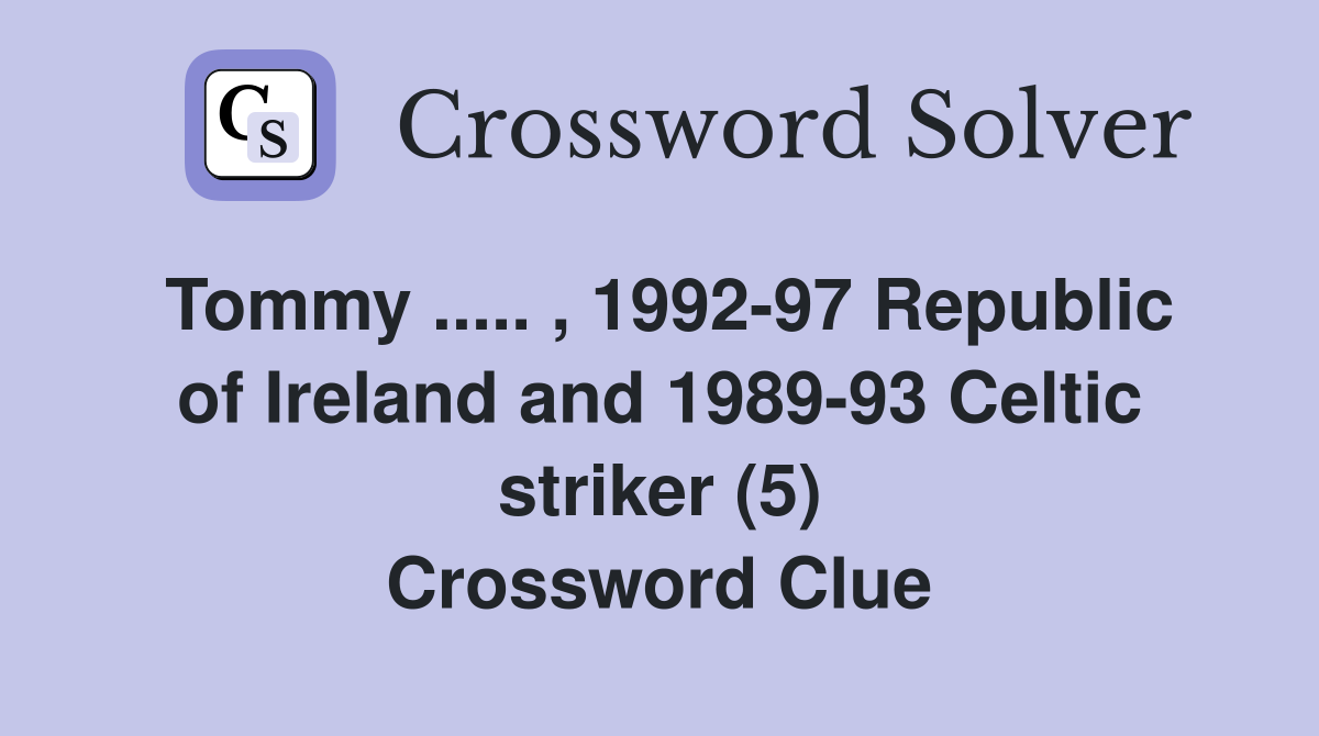 Tommy ..... , 1992-97 Republic of Ireland and 1989-93 Celtic striker (5) Crossword Clue