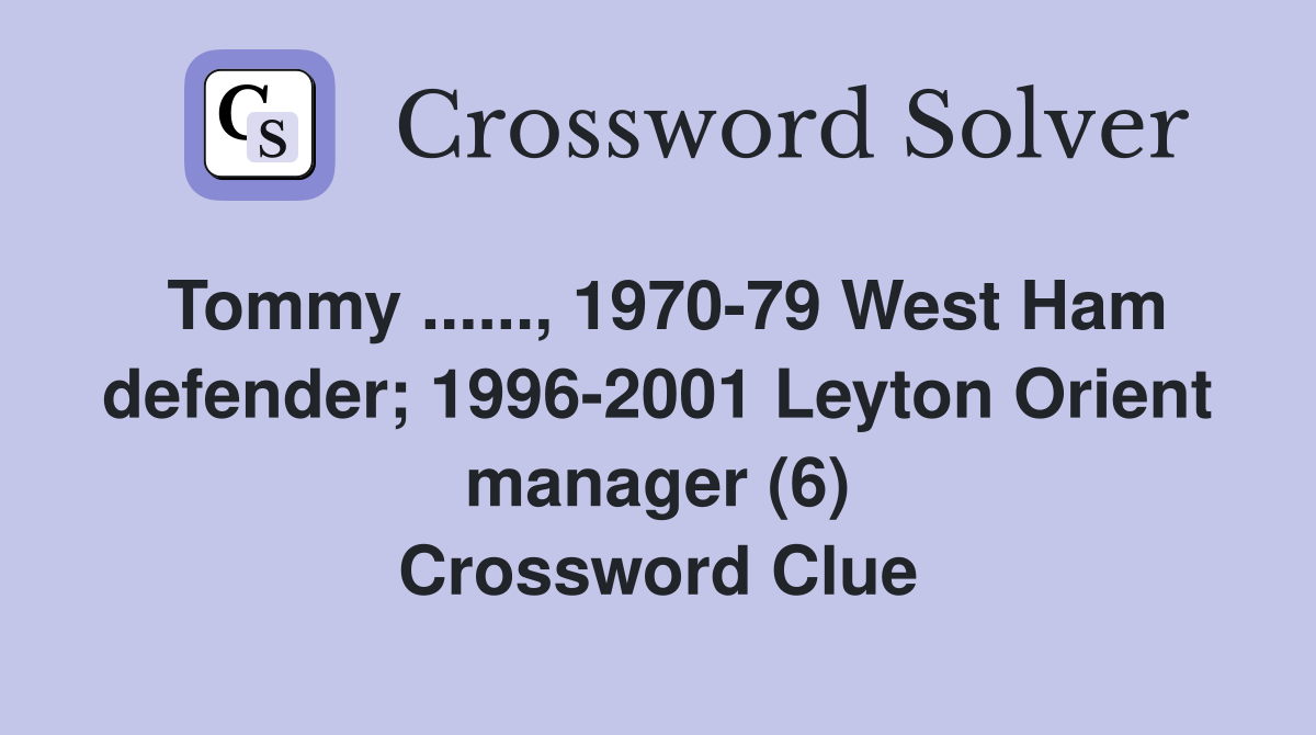 Tommy ......, 1970-79 West Ham defender; 1996-2001 Leyton Orient manager (6) Crossword Clue