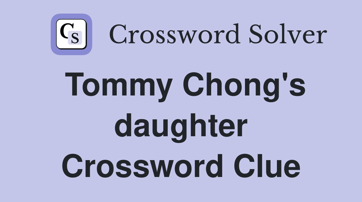 Tommy Chong's daughter Crossword Clue