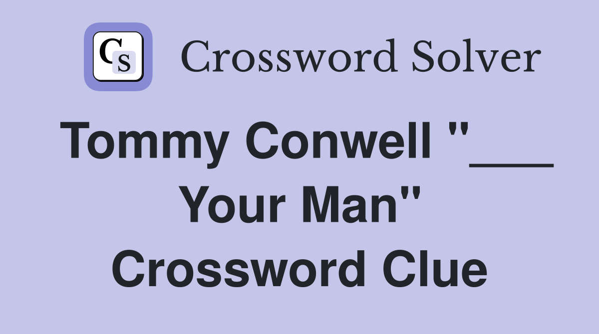 Tommy Conwell "___ Your Man" Crossword Clue