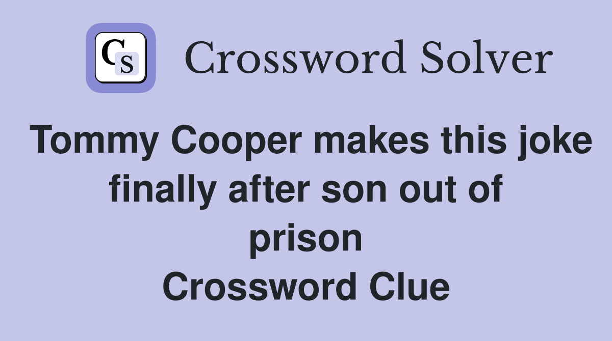 Tommy Cooper makes this joke finally after son out of prison Crossword Clue