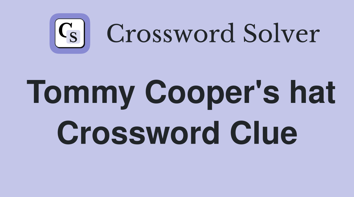 Tommy Cooper's hat Crossword Clue