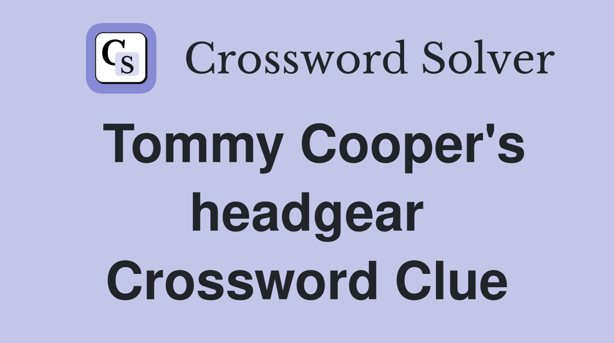 Tommy Cooper's headgear Crossword Clue