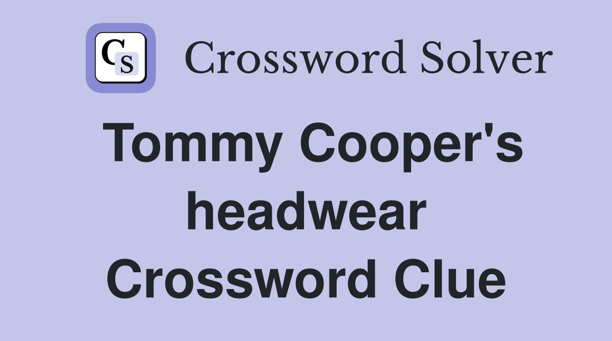 Tommy Cooper's headwear Crossword Clue