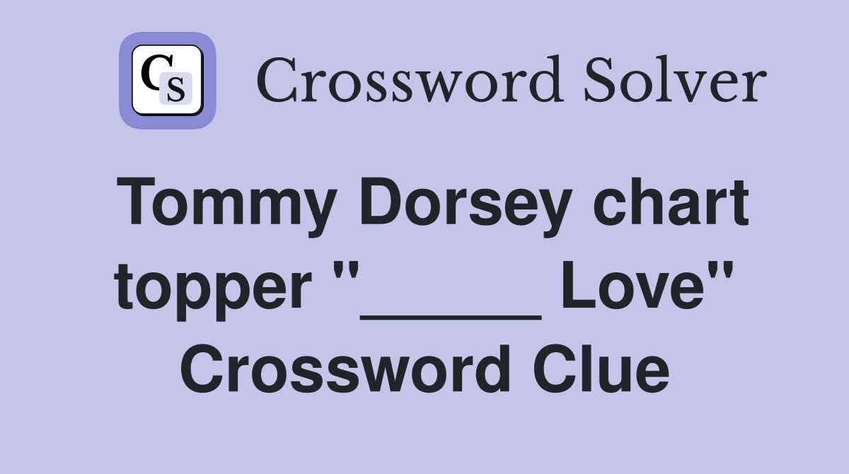 Tommy Dorsey chart topper "_____ Love" Crossword Clue