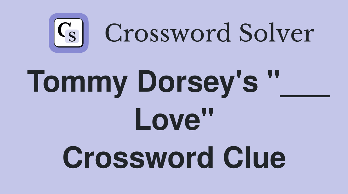 Tommy Dorsey's "___ Love" Crossword Clue