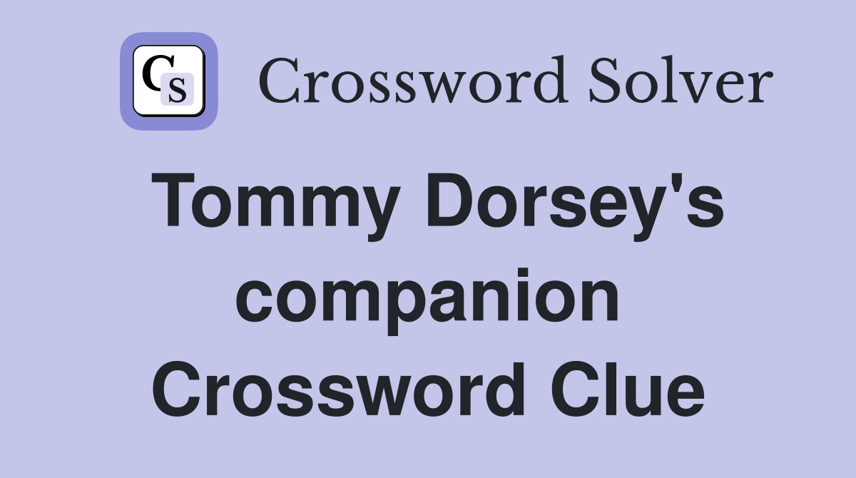 Tommy Dorsey's companion Crossword Clue
