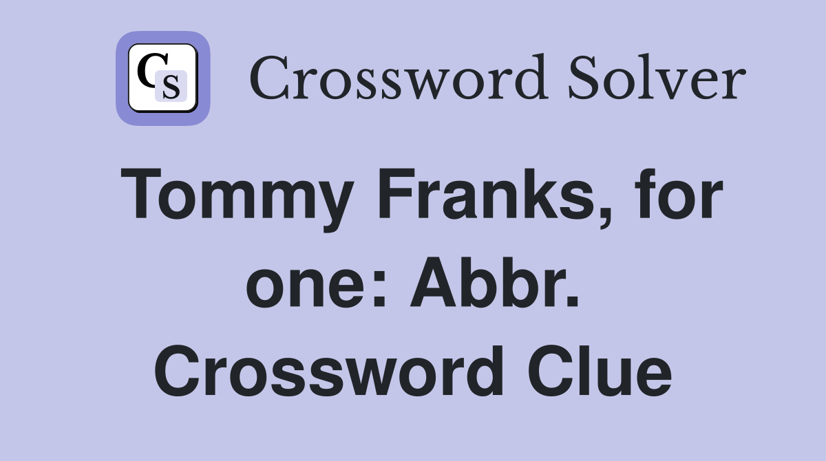 Tommy Franks, for one: Abbr. Crossword Clue