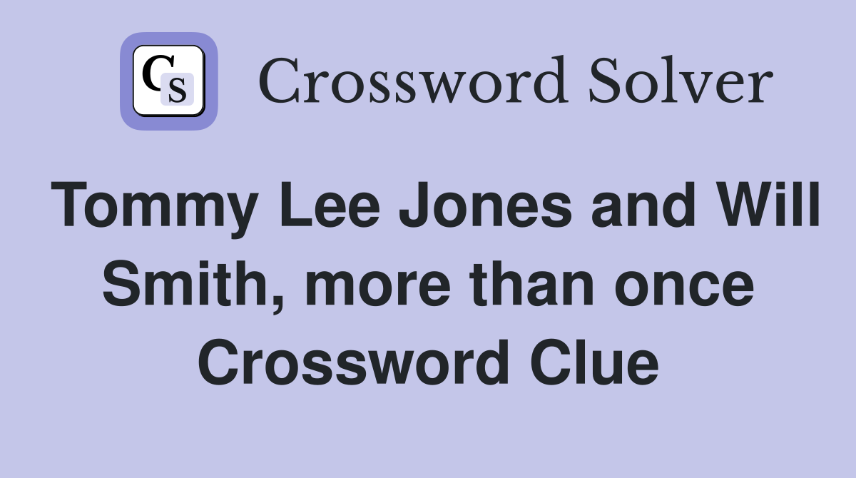 Tommy Lee Jones and Will Smith, more than once Crossword Clue