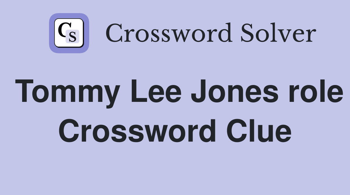 Tommy Lee Jones role Crossword Clue