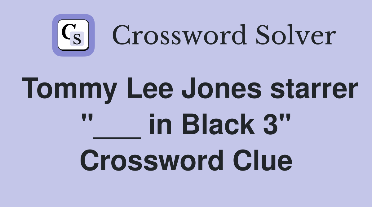 Tommy Lee Jones starrer "___ in Black 3" Crossword Clue