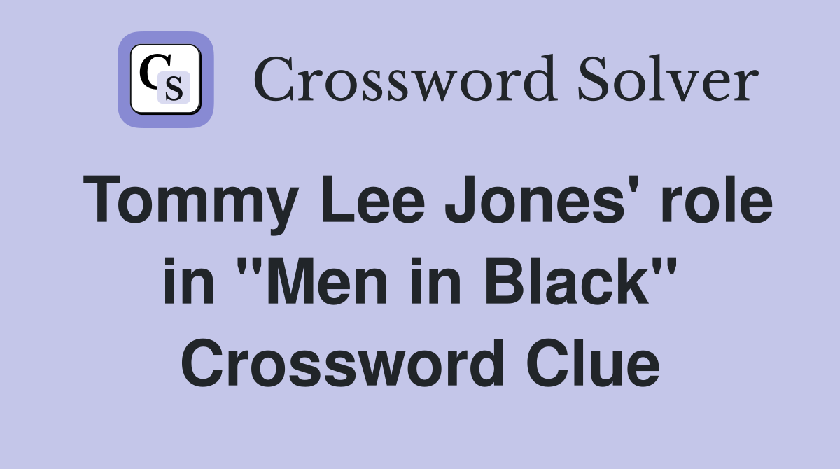 Tommy Lee Jones' role in "Men in Black" Crossword Clue