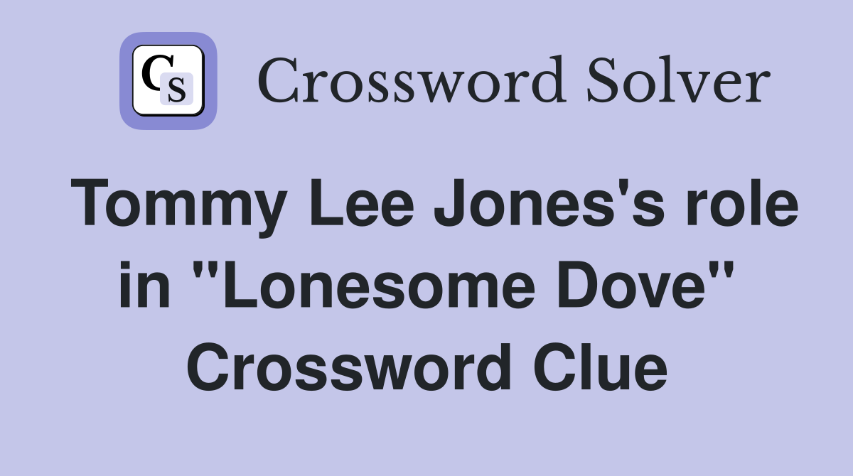 Tommy Lee Jones's role in "Lonesome Dove" Crossword Clue