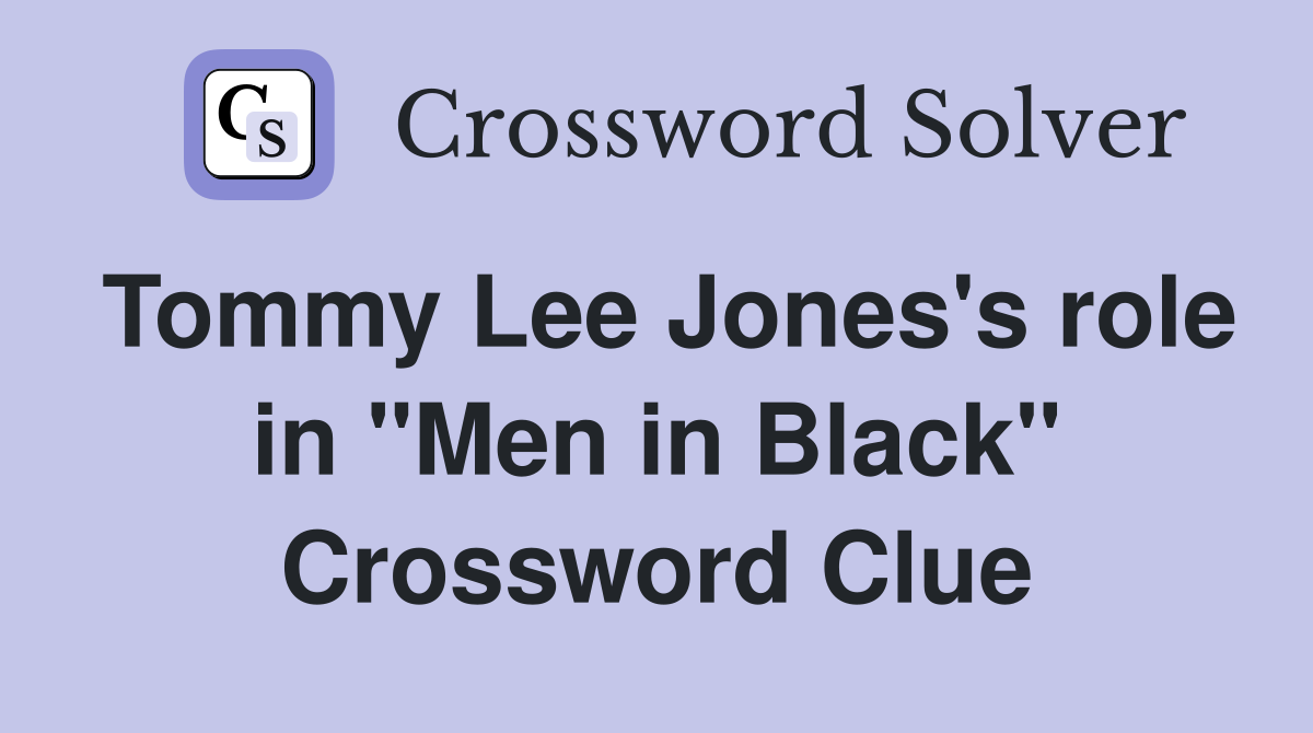 Tommy Lee Jones's role in "Men in Black" Crossword Clue