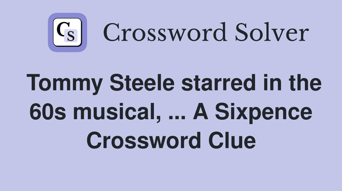 Tommy Steele starred in the 60s musical, ... A Sixpence Crossword Clue