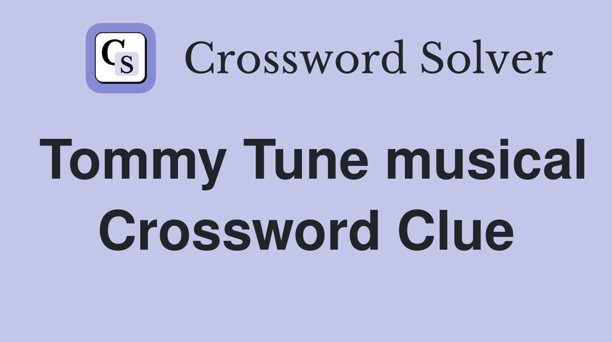 Tommy Tune musical Crossword Clue