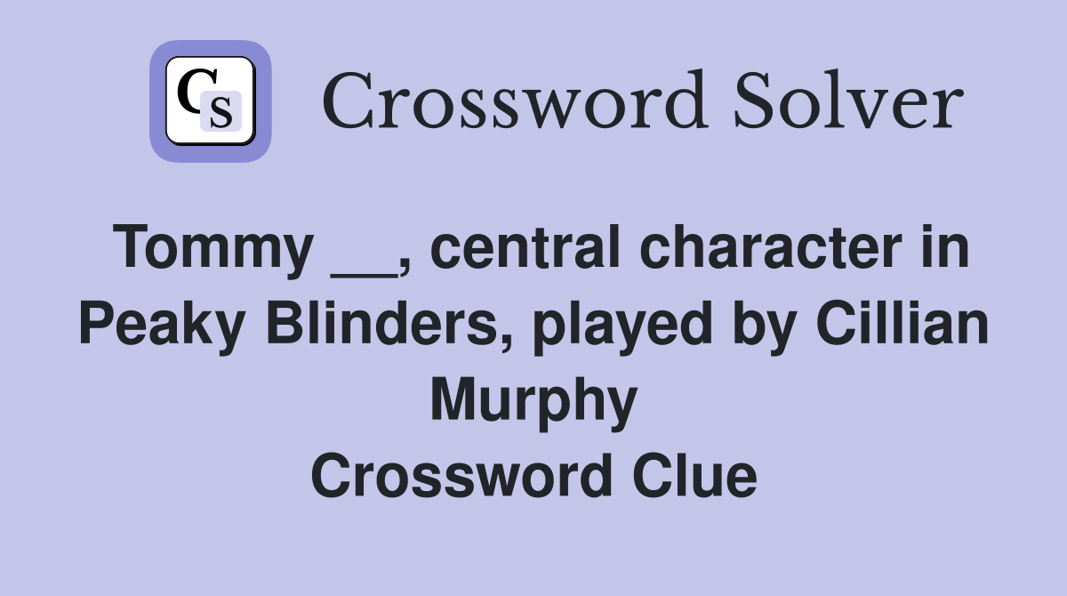 Tommy __, central character in Peaky Blinders, played by Cillian Murphy Crossword Clue
