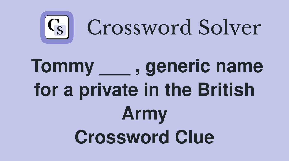 Tommy ___ , generic name for a private in the British Army Crossword Clue