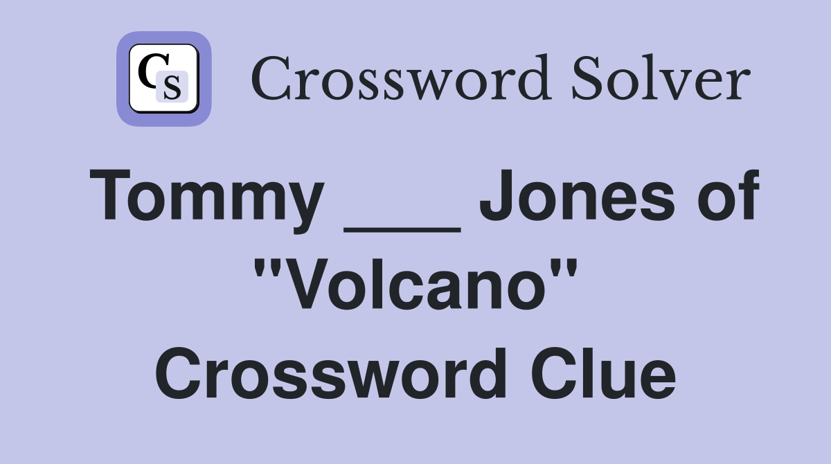 Tommy ___ Jones of "Volcano" Crossword Clue