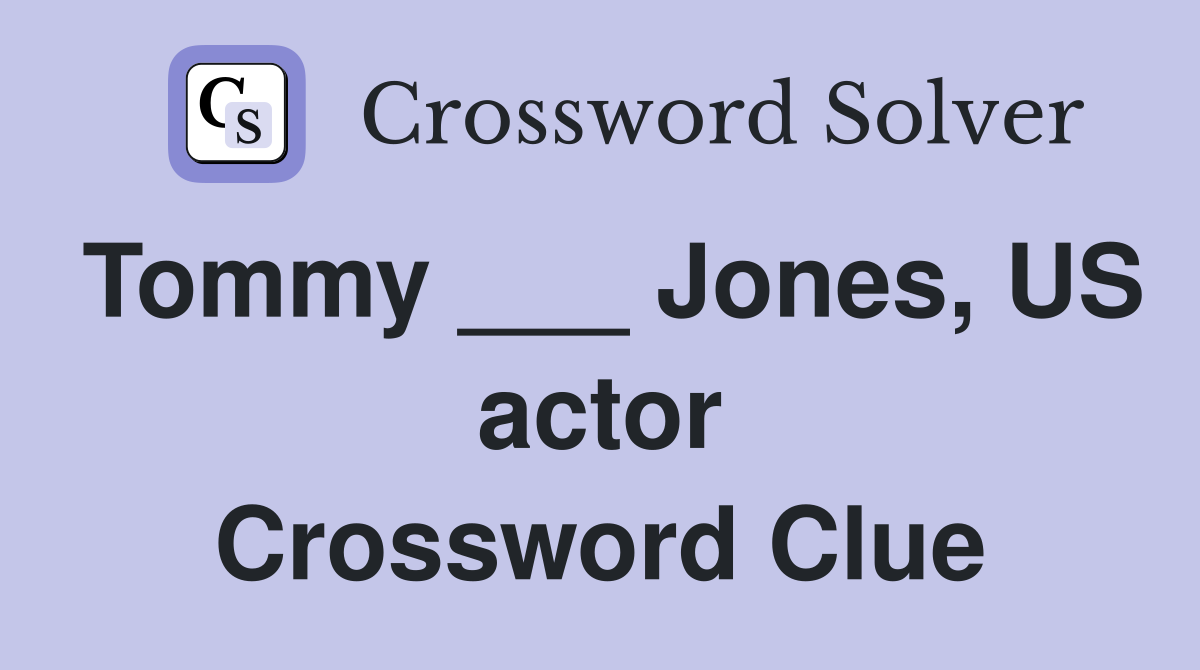 Tommy ___ Jones, US actor Crossword Clue