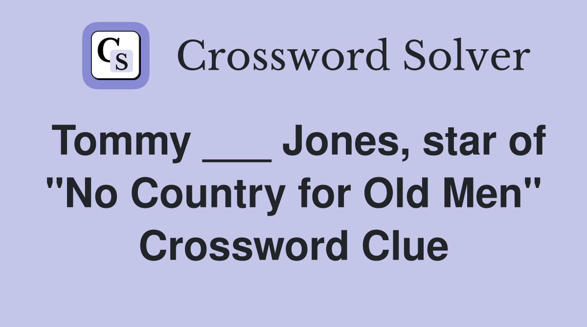 Tommy ___ Jones, star of "No Country for Old Men" Crossword Clue