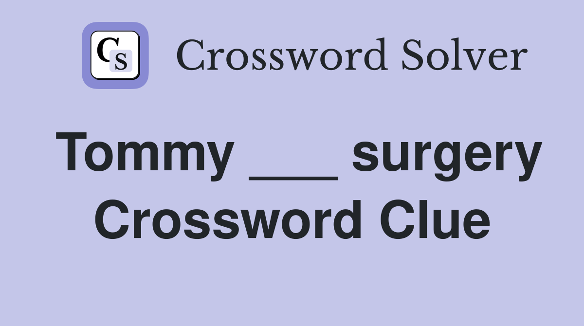 Tommy ___ surgery Crossword Clue