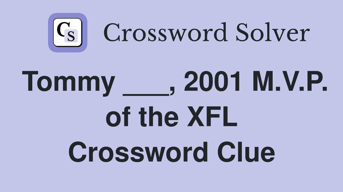 Tommy ___, 2001 M.V.P. of the XFL Crossword Clue