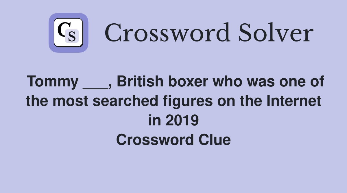 Tommy ___, British boxer who was one of the most searched figures on the Internet in 2019 Crossword Clue
