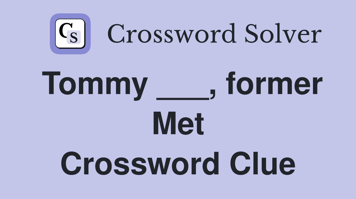Tommy ___, former Met Crossword Clue