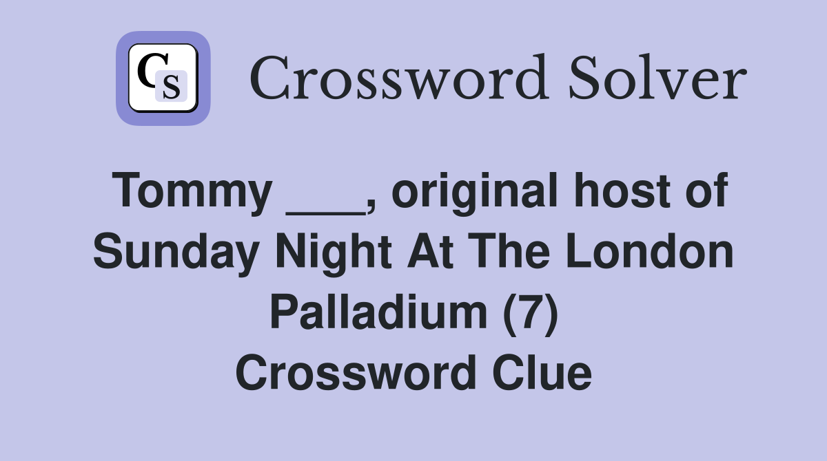 Tommy ___, original host of Sunday Night At The London Palladium (7) Crossword Clue