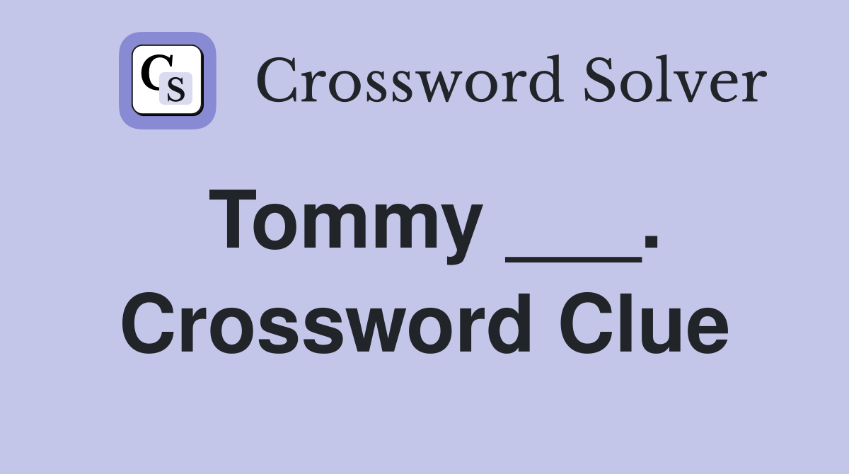 Tommy ___. Crossword Clue