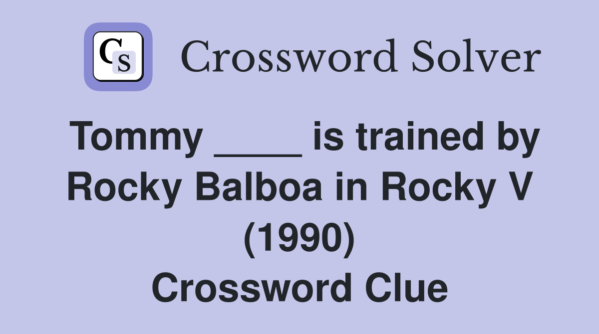 Tommy ____ is trained by Rocky Balboa in Rocky V (1990) Crossword Clue