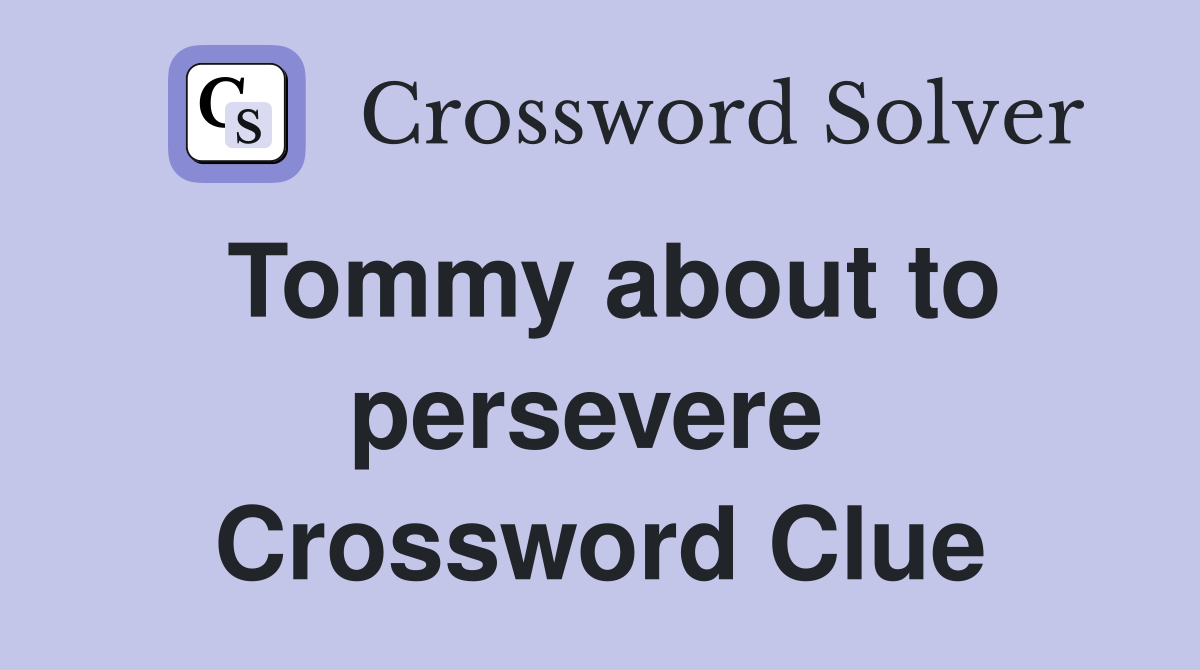 Tommy about to persevere  Crossword Clue