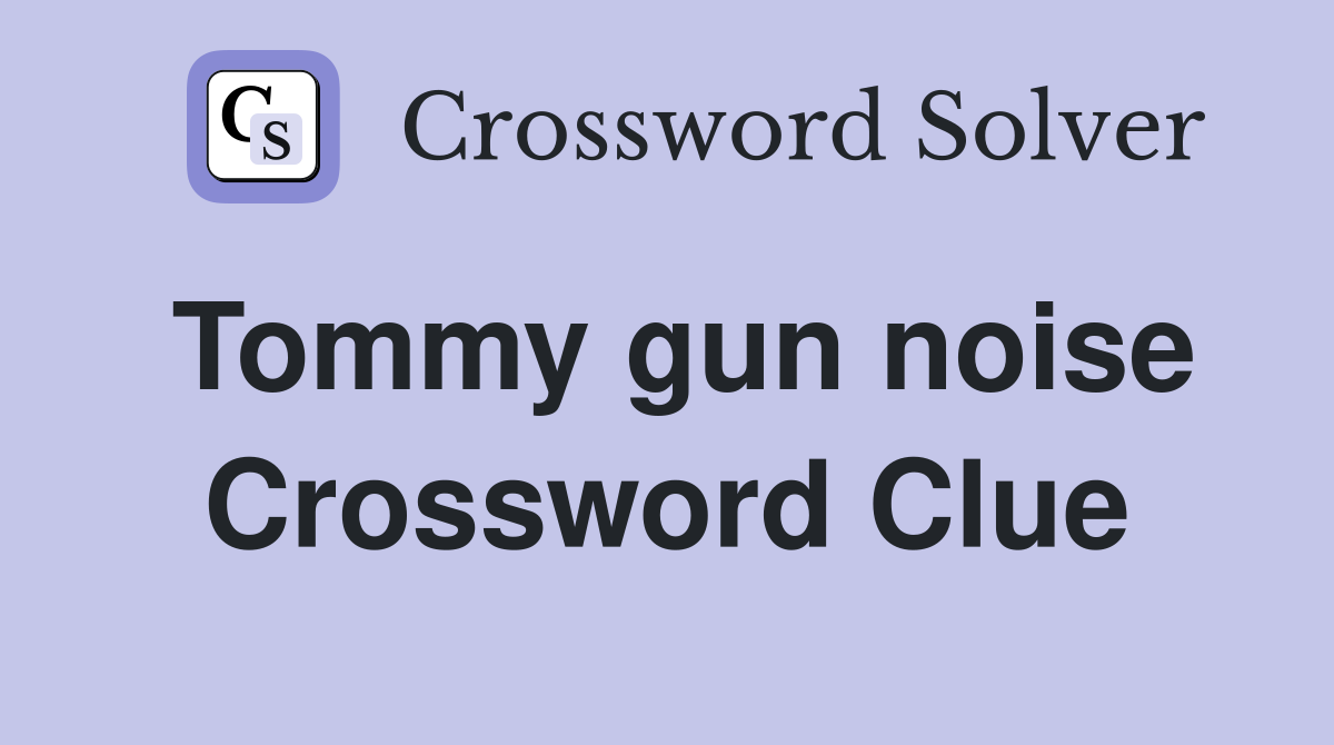 Tommy gun noise Crossword Clue