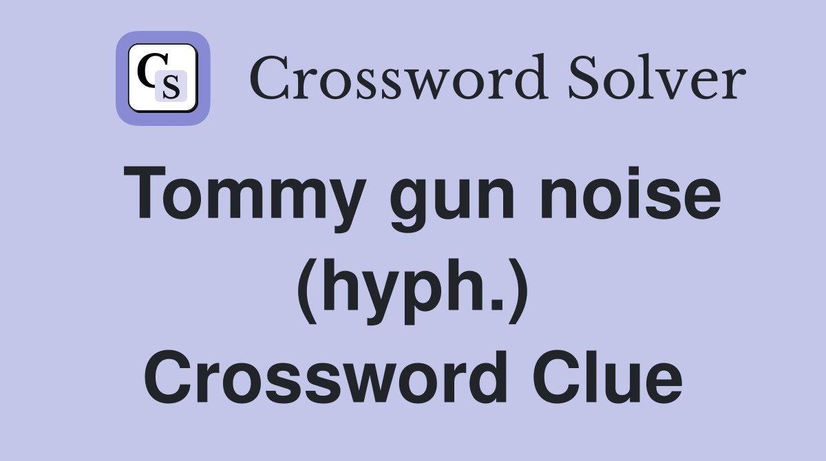 Tommy gun noise (hyph.) Crossword Clue