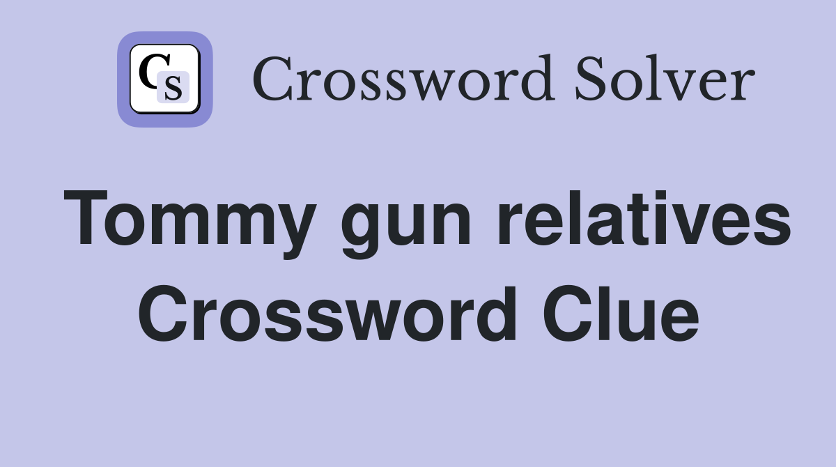 Tommy gun relatives Crossword Clue