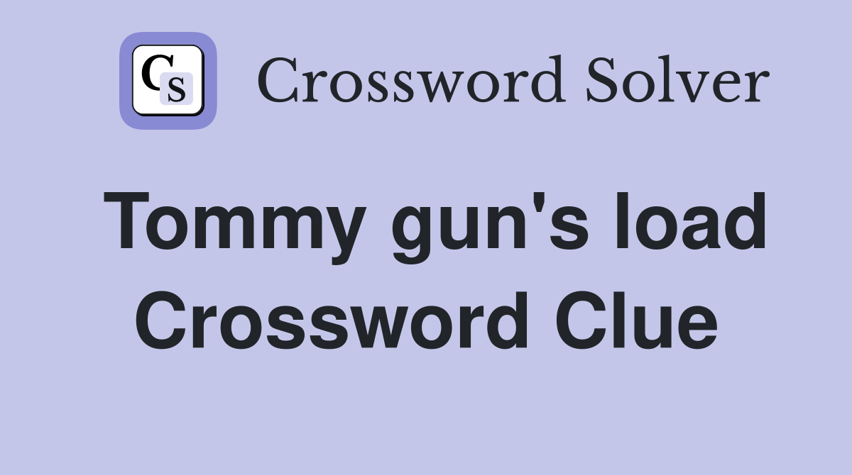 Tommy gun's load Crossword Clue