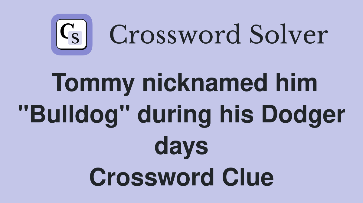 Tommy nicknamed him "Bulldog" during his Dodger days Crossword Clue
