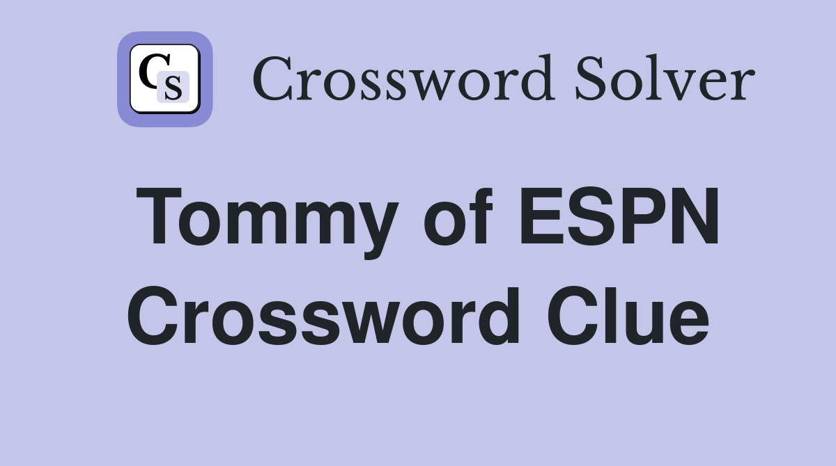 Tommy of ESPN Crossword Clue