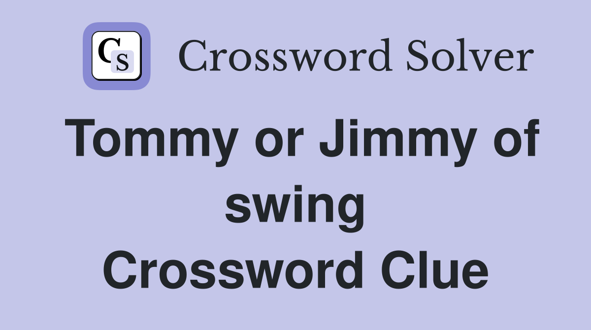 Tommy or Jimmy of swing Crossword Clue