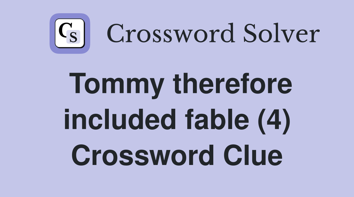 Tommy therefore included fable (4) Crossword Clue
