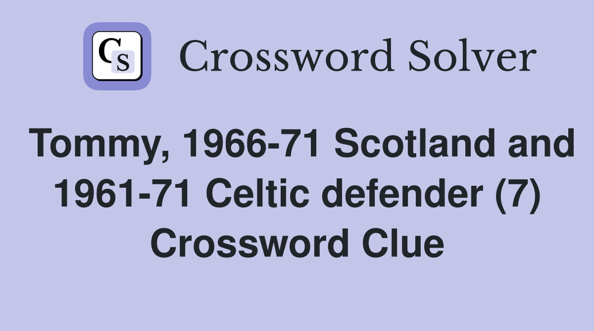 Tommy, 1966-71 Scotland and 1961-71 Celtic defender (7) Crossword Clue