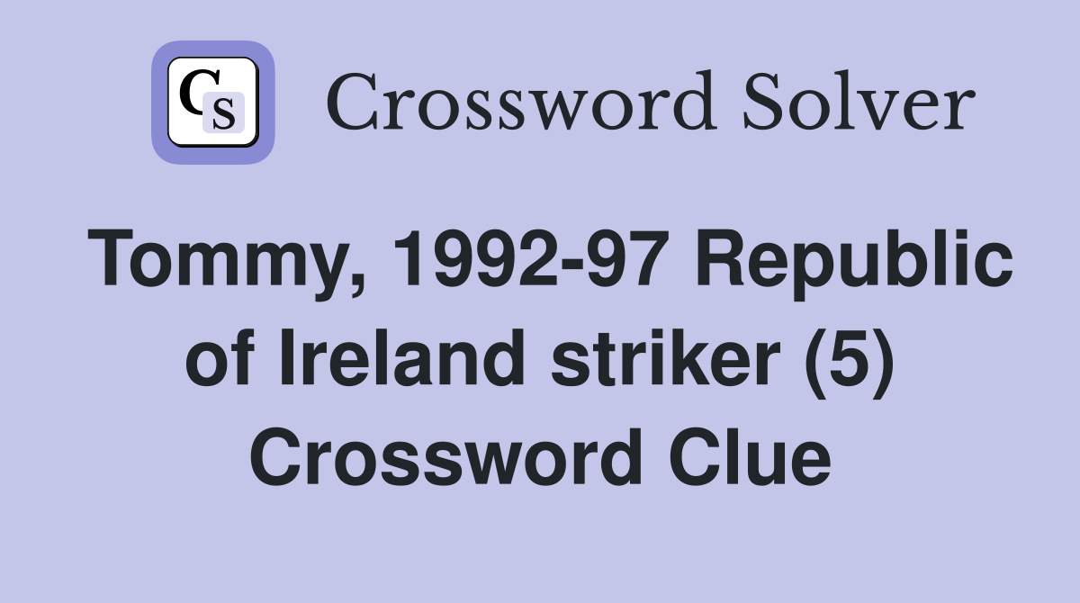 Tommy, 1992-97 Republic of Ireland striker (5) Crossword Clue